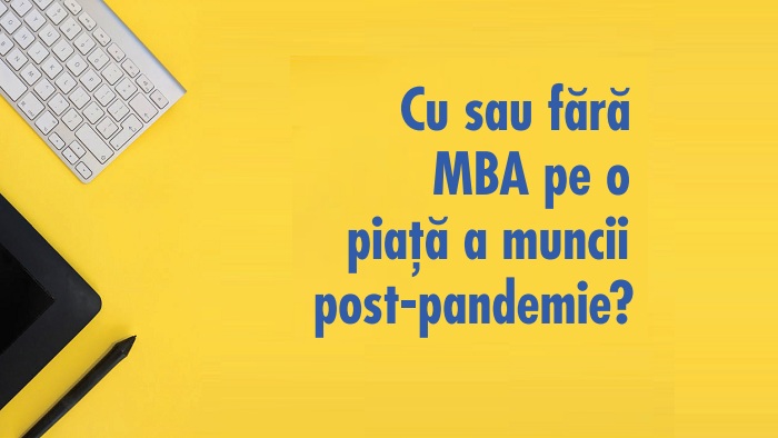 Cu sau fără MBA pe o piață a muncii post-pandemie?