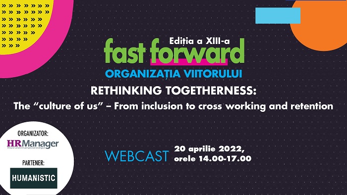 FAST FORWARD. ORGANIZAȚIA VIITORULUI, Ediția XIII. Rethinking Togetherness: The “culture of us” – From inclusion to cross working and retention