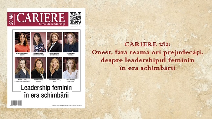 CARIERE 282: Onest, fără teamă ori prejudecăți, despre leadershipul feminin în era schimbării