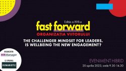 FAST FORWARD. ORGANIZAȚIA VIITORULUI | Ediția a XVII-a. The Challenger Mindset for Leaders. Is Wellbeing the new Engagement?